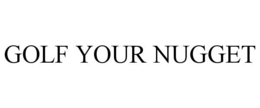GOLF YOUR NUGGET trademark