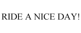 RIDE A NICE DAY! trademark