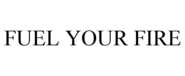 FUEL YOUR FIRE trademark
