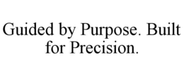 GUIDED BY PURPOSE. BUILT FOR PRECISION. trademark
