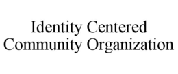 IDENTITY CENTERED COMMUNITY ORGANIZATION trademark