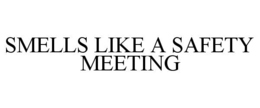 SMELLS LIKE A SAFETY MEETING trademark