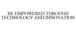 BE EMPOWERED THROUGH TECHNOLOGY AND INNOVATION trademark