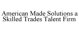 AMERICAN MADE SOLUTIONS A SKILLED TRADES TALENT FIRM trademark