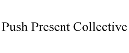 PUSH PRESENT COLLECTIVE trademark