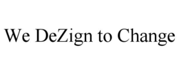 WE DEZIGN TO CHANGE trademark