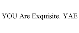 YOU ARE EXQUISITE. YAE trademark