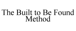 THE BUILT TO BE FOUND METHOD trademark