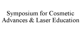 SYMPOSIUM FOR COSMETIC ADVANCES & LASER EDUCATION trademark