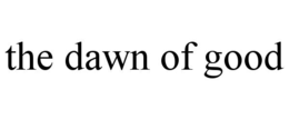 THE DAWN OF GOOD trademark