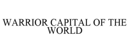 WARRIOR CAPITAL OF THE WORLD trademark