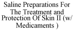 SALINE PREPARATIONS FOR THE TREATMENT AND PROTECTION OF SKIN II (W/ MEDICAMENTS ) trademark