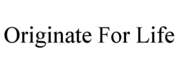 ORIGINATE FOR LIFE trademark