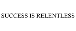 SUCCESS IS RELENTLESS trademark