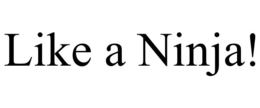 LIKE A NINJA! trademark