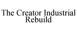 THE CREATOR INDUSTRIAL REBUILD trademark