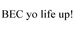 BEC YO LIFE UP! trademark