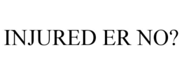 INJURED ER NO? trademark