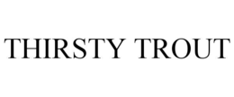 THIRSTY TROUT trademark