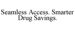 SEAMLESS ACCESS. SMARTER DRUG SAVINGS. trademark