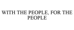 WITH THE PEOPLE, FOR THE PEOPLE trademark