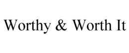 WORTHY & WORTH IT trademark