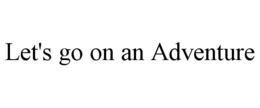 LET'S GO ON AN ADVENTURE trademark