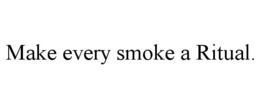 MAKE EVERY SMOKE A RITUAL. trademark