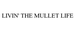 LIVIN' THE MULLET LIFE trademark