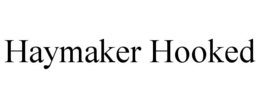 HAYMAKER HOOKED trademark