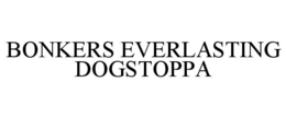 BONKERS EVERLASTING DOGSTOPPA trademark