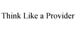 THINK LIKE A PROVIDER trademark