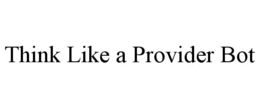 THINK LIKE A PROVIDER BOT trademark