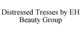 DISTRESSED TRESSES BY EH BEAUTY GROUP trademark