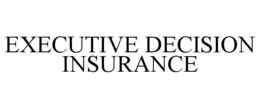 EXECUTIVE DECISION INSURANCE trademark