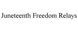 JUNETEENTH FREEDOM RELAYS trademark