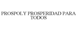 PROSPOLY PROSPERIDAD PARA TODOS trademark