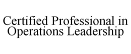 CERTIFIED PROFESSIONAL IN OPERATIONS LEADERSHIP trademark