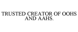 TRUSTED CREATOR OF OOHS AND AAHS. trademark