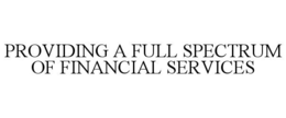 PROVIDING A FULL SPECTRUM OF FINANCIAL SERVICES trademark