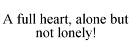 A FULL HEART, ALONE BUT NOT LONELY! trademark