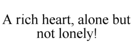 A RICH HEART, ALONE BUT NOT LONELY! trademark