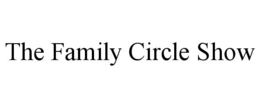 THE FAMILY CIRCLE SHOW trademark
