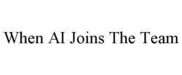 WHEN AI JOINS THE TEAM trademark
