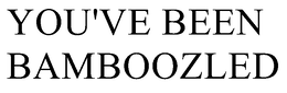 YOU'VE BEEN BAMBOOZLED trademark