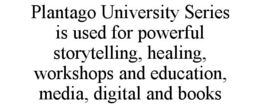 PLANTAGO UNIVERSITY SERIES IS USED FOR POWERFUL STORYTELLING, HEALING, WORKSHOPS AND EDUCATION, MEDIA, DIGITAL AND BOOKS trademark