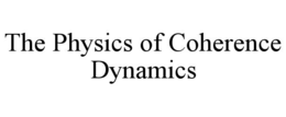 THE PHYSICS OF COHERENCE DYNAMICS trademark