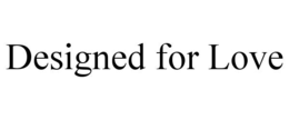 DESIGNED FOR LOVE trademark