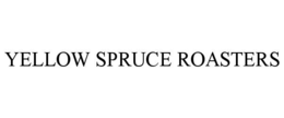 YELLOW SPRUCE ROASTERS trademark