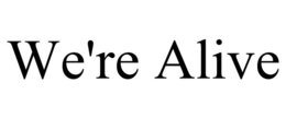 WE'RE ALIVE trademark